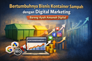 Bertumbuhnya Bisnis Kontainer Sampah dengan Digital Marketing Bareng Ayah Amanah Digital